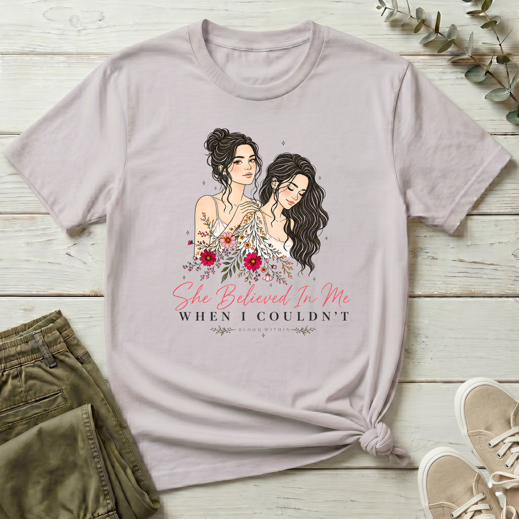 She Believed In Me When I Couldn't T-Shirt | Bloom Within