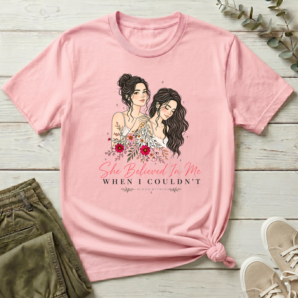 She Believed In Me When I Couldn't T-Shirt | Bloom Within