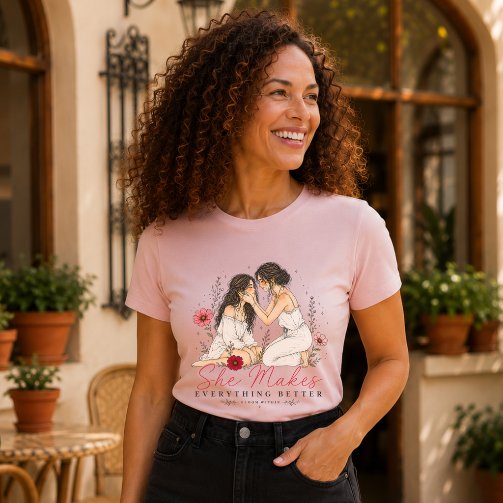 She Makes Everything Better | Bloom Within