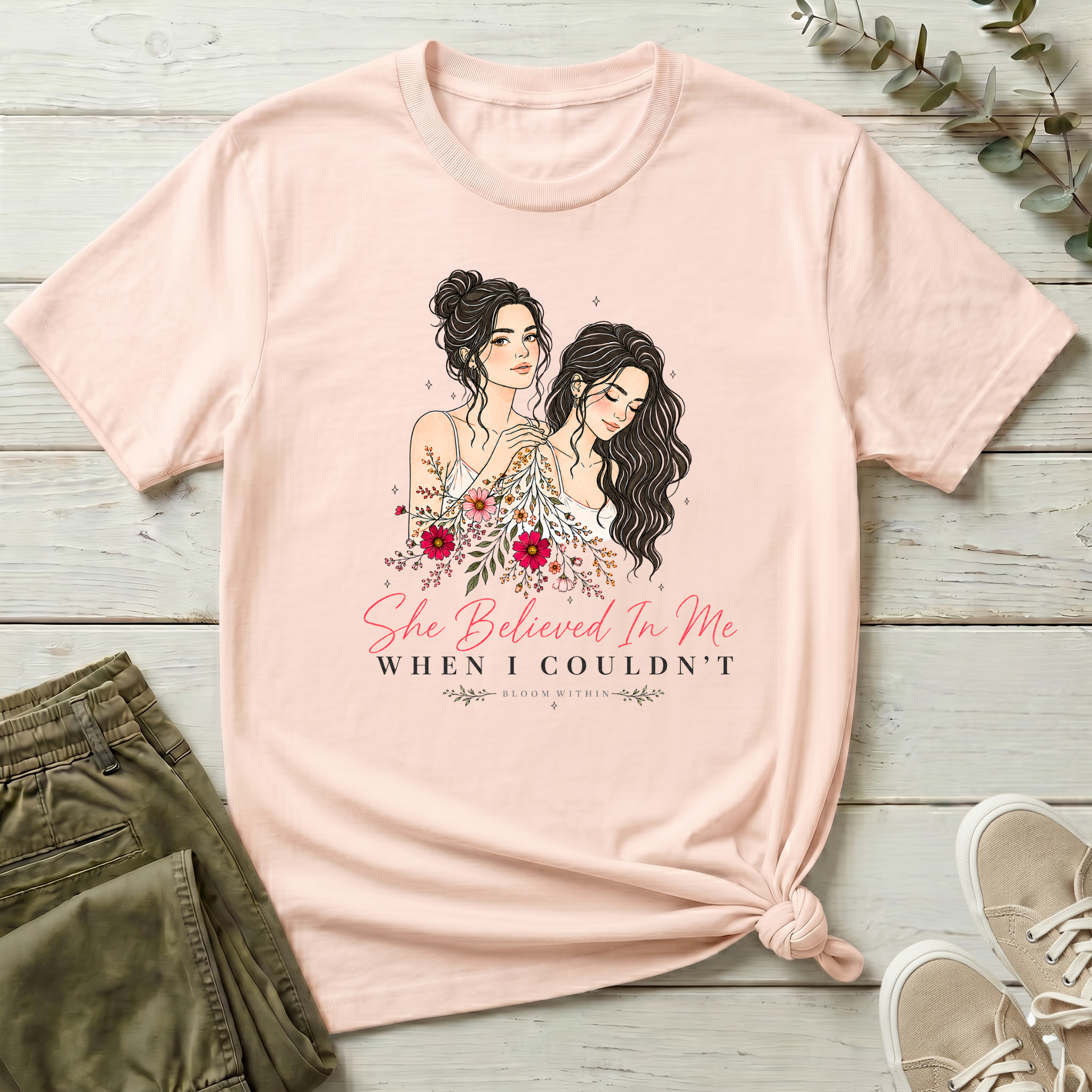 She Believed In Me When I Couldn't T-Shirt | Bloom Within